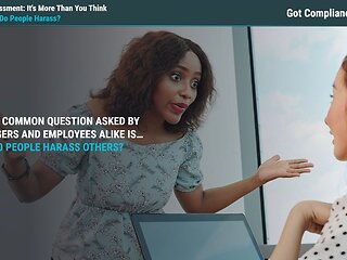 Got Compliance?™ Harassment: It’s More Than You Think™